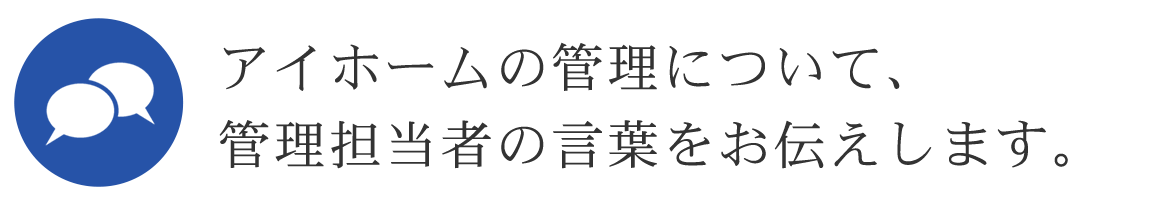 アイホームの管理について、管理担当者の言葉をお伝えします。